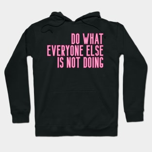 Do What Everyone Else Is Not Doing Hoodie